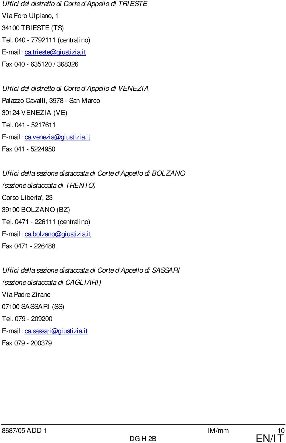 it Fax 041-5224950 Uffici della sezione distaccata di Corte d'appello di BOLZANO (sezione distaccata di TRENTO) Corso Liberta', 23 39100 BOLZANO (BZ) Tel. 0471-226111 (centralino) E-mail: ca.