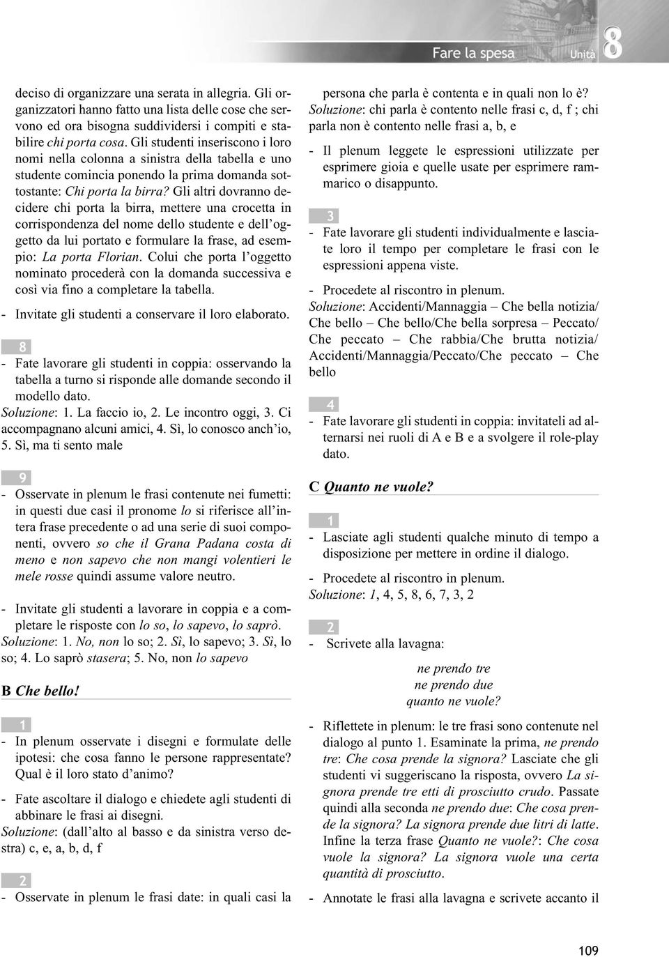 Gli altri dovranno de - cidere chi porta la birra, mettere una crocetta in cor rispondenza del nome dello studente e dell oggetto da lui portato e formulare la frase, ad esempio: La porta Florian.