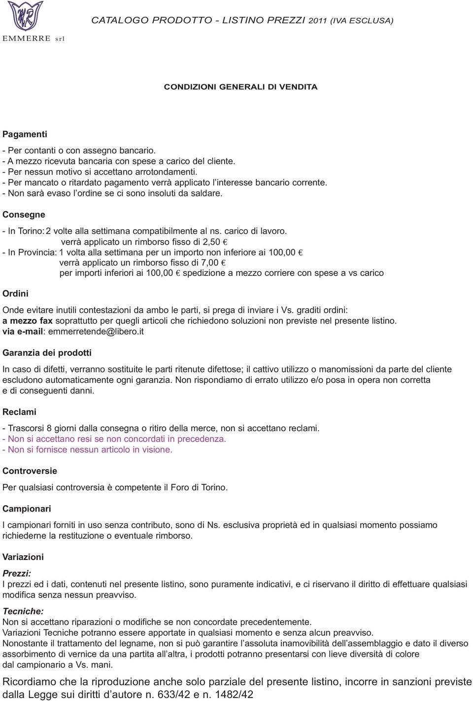 - Non sarà evaso l ordine se ci sono insoluti da saldare. Consegne - In Torino: 2 volte alla settimana compatibilmente al ns. carico di lavoro.