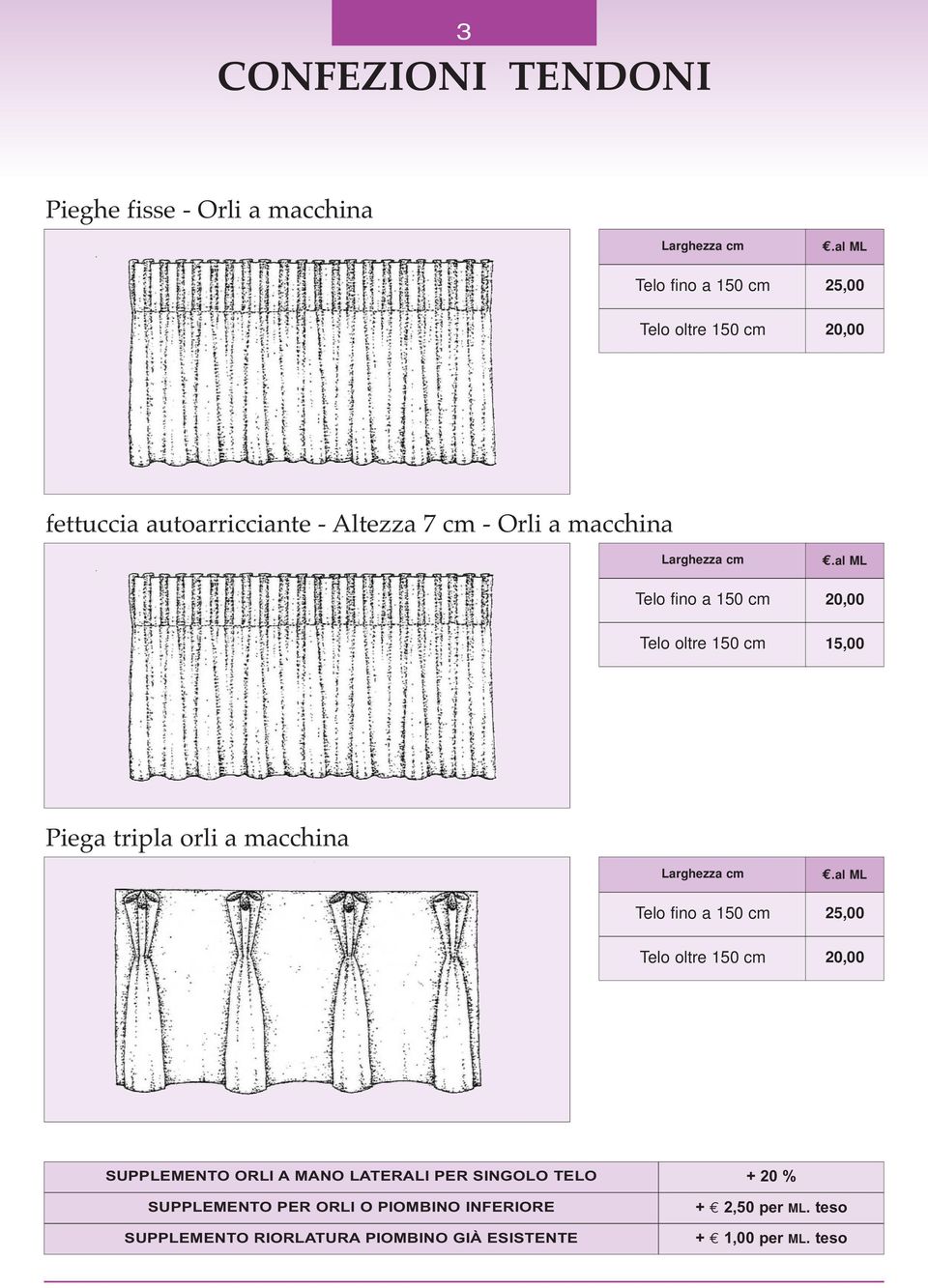 al ML 20,00 Telo oltre 150 cm 15,00 Piega tripla orli a macchina Larghezza cm Telo fino a 150 cm.