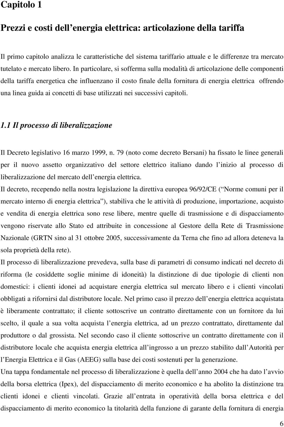 In particolare, si sofferma sulla modalità di articolazione delle componenti della tariffa energetica che influenzano il costo finale della fornitura di energia elettrica offrendo una linea guida ai