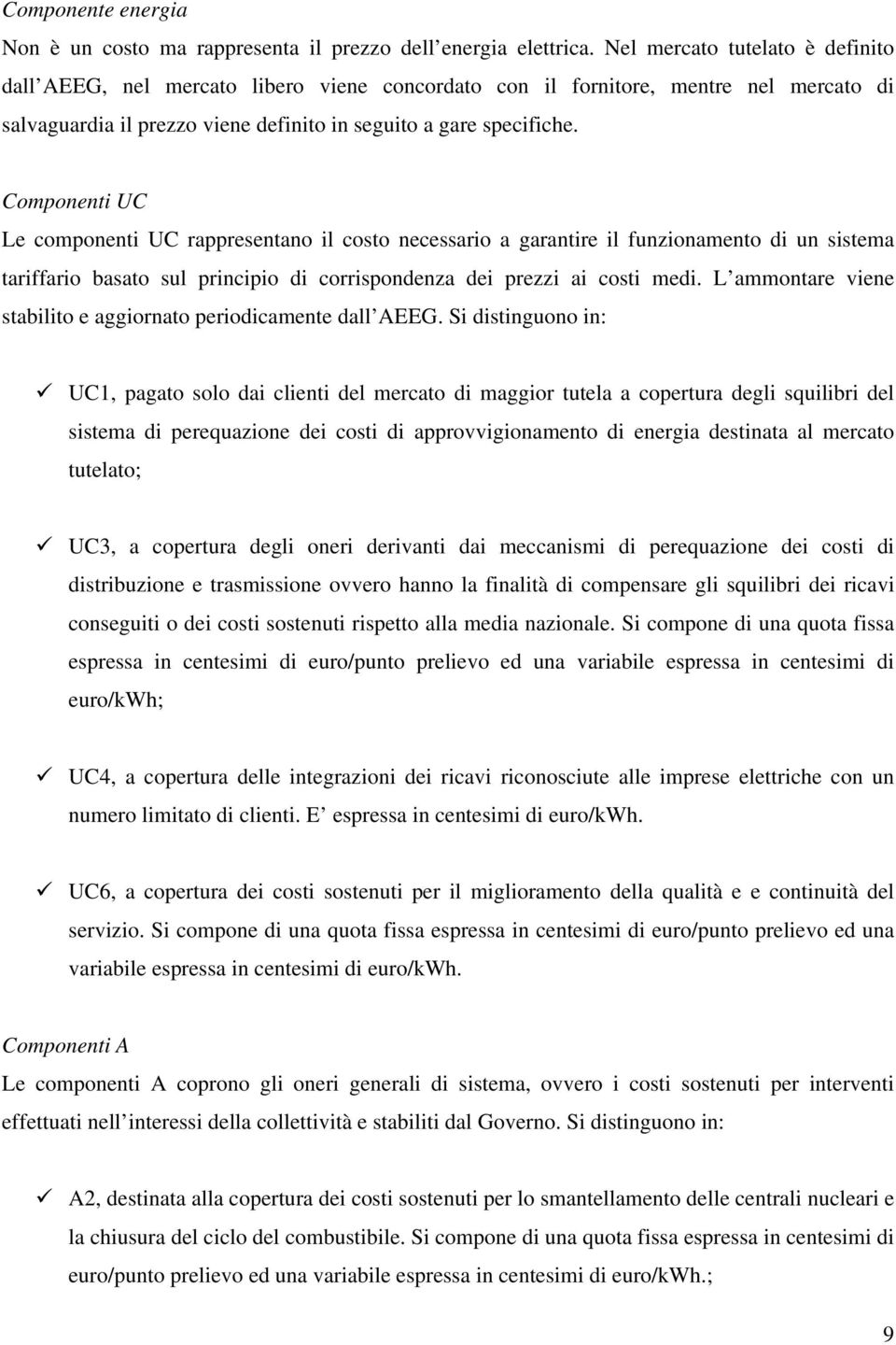 Componenti UC Le componenti UC rappresentano il costo necessario a garantire il funzionamento di un sistema tariffario basato sul principio di corrispondenza dei prezzi ai costi medi.