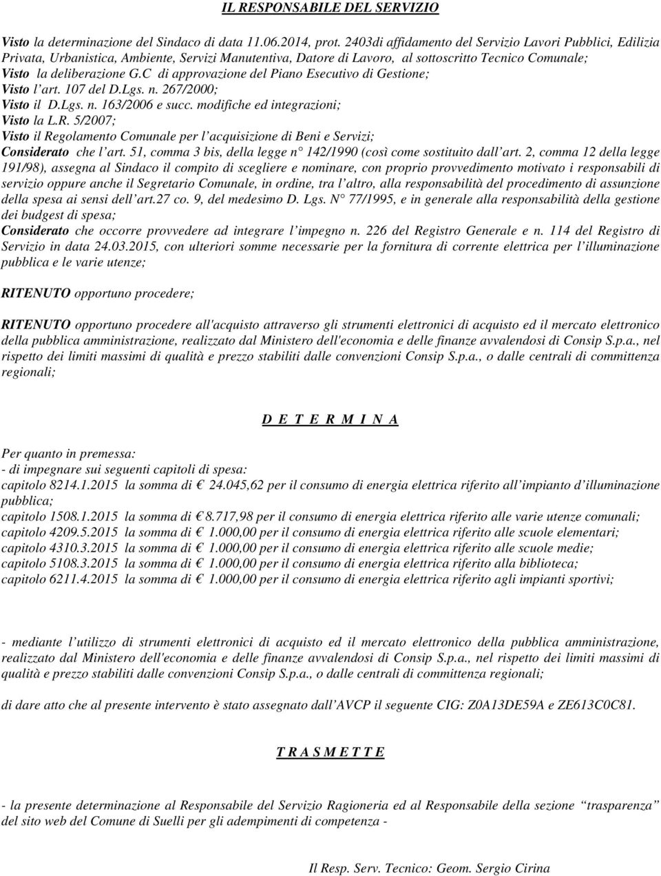 C di approvazione del Piano Esecutivo di Gestione; Visto l art. 107 del D.Lgs. n. 267/2000; Visto il D.Lgs. n. 163/2006 e succ. modifiche ed integrazioni; Visto la L.R.