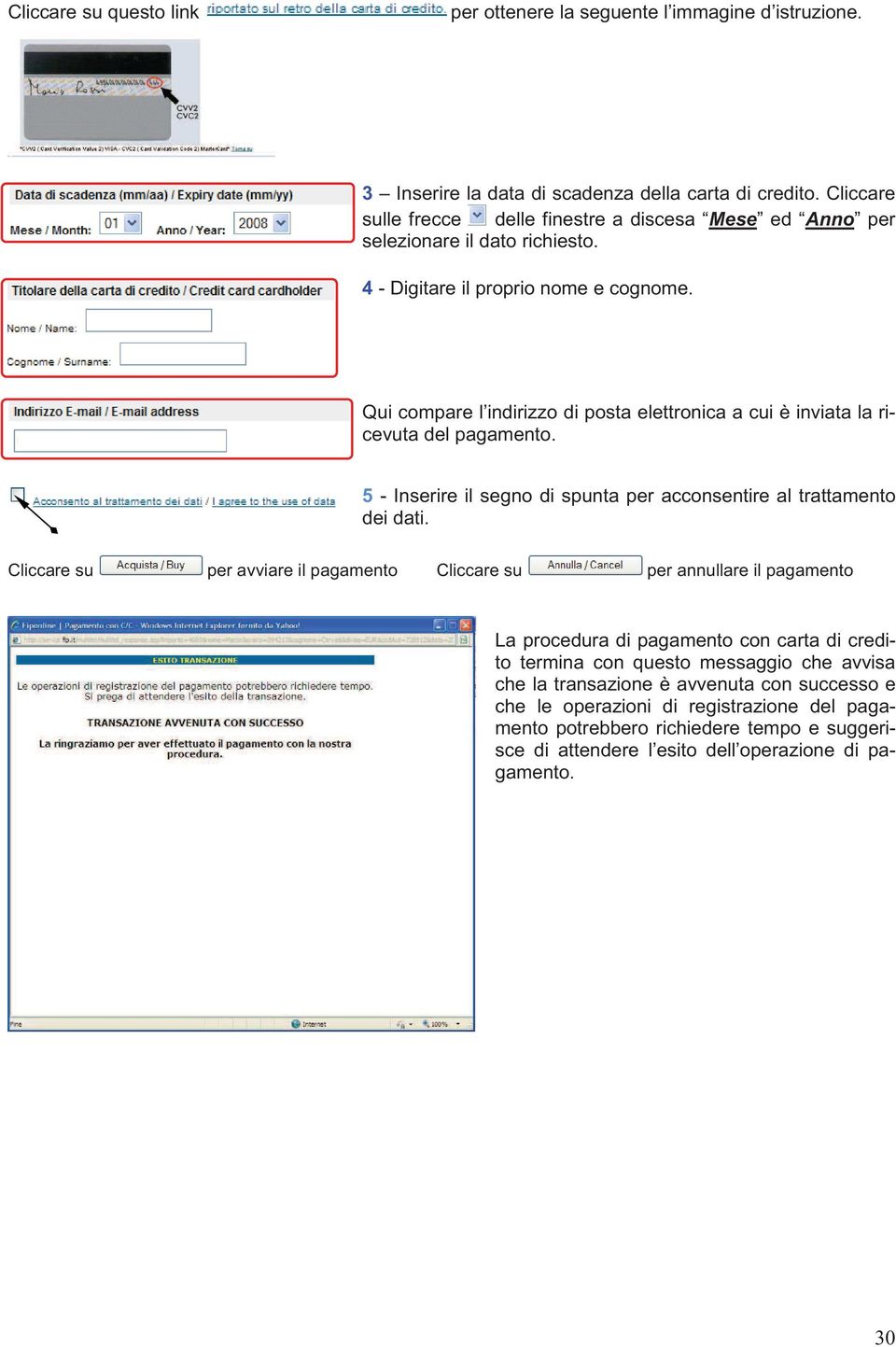 Qui compare l indirizzo di posta elettronica a cui è inviata la ricevuta del pagamento. 5 - Inserire il segno di spunta per acconsentire al trattamento dei dati.