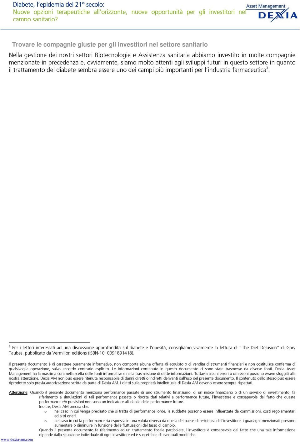 3 Per i lettori interessati ad una discussione approfondita sul diabete e l obesità, consigliamo vivamente la lettura di The Diet Delusion di Gary Taubes, pubblicato da Vermilion editions (ISBN-10: