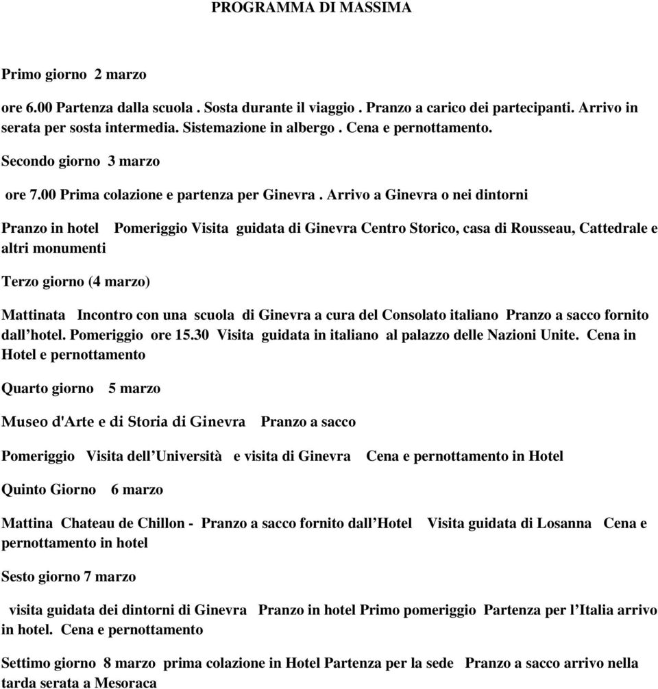 Arrivo a Ginevra o nei dintorni Pranzo in hotel altri monumenti Pomeriggio Visita guidata di Ginevra Centro Storico, casa di Rousseau, Cattedrale e Terzo giorno (4 marzo) Mattinata Incontro con una