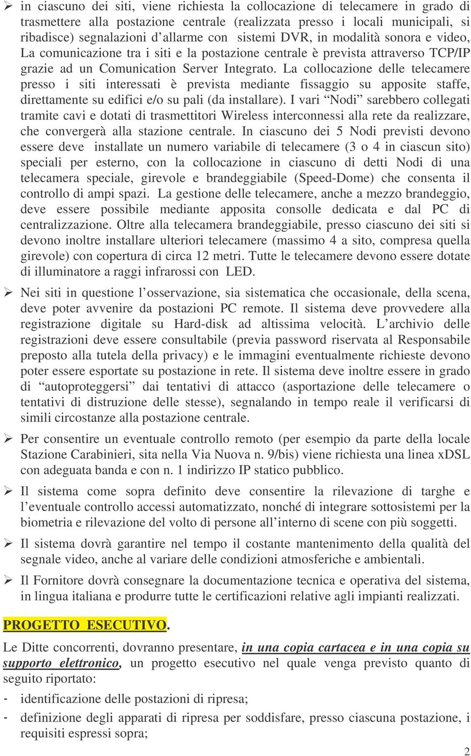 La collocazione delle telecamere presso i siti interessati è prevista mediante fissaggio su apposite staffe, direttamente su edifici e/o su pali (da installare).