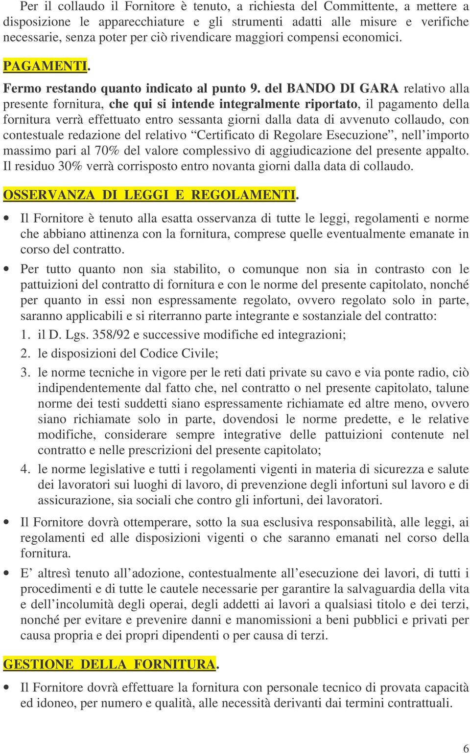 del BANDO DI GARA relativo alla presente fornitura, che qui si intende integralmente riportato, il pagamento della fornitura verrà effettuato entro sessanta giorni dalla data di avvenuto collaudo,