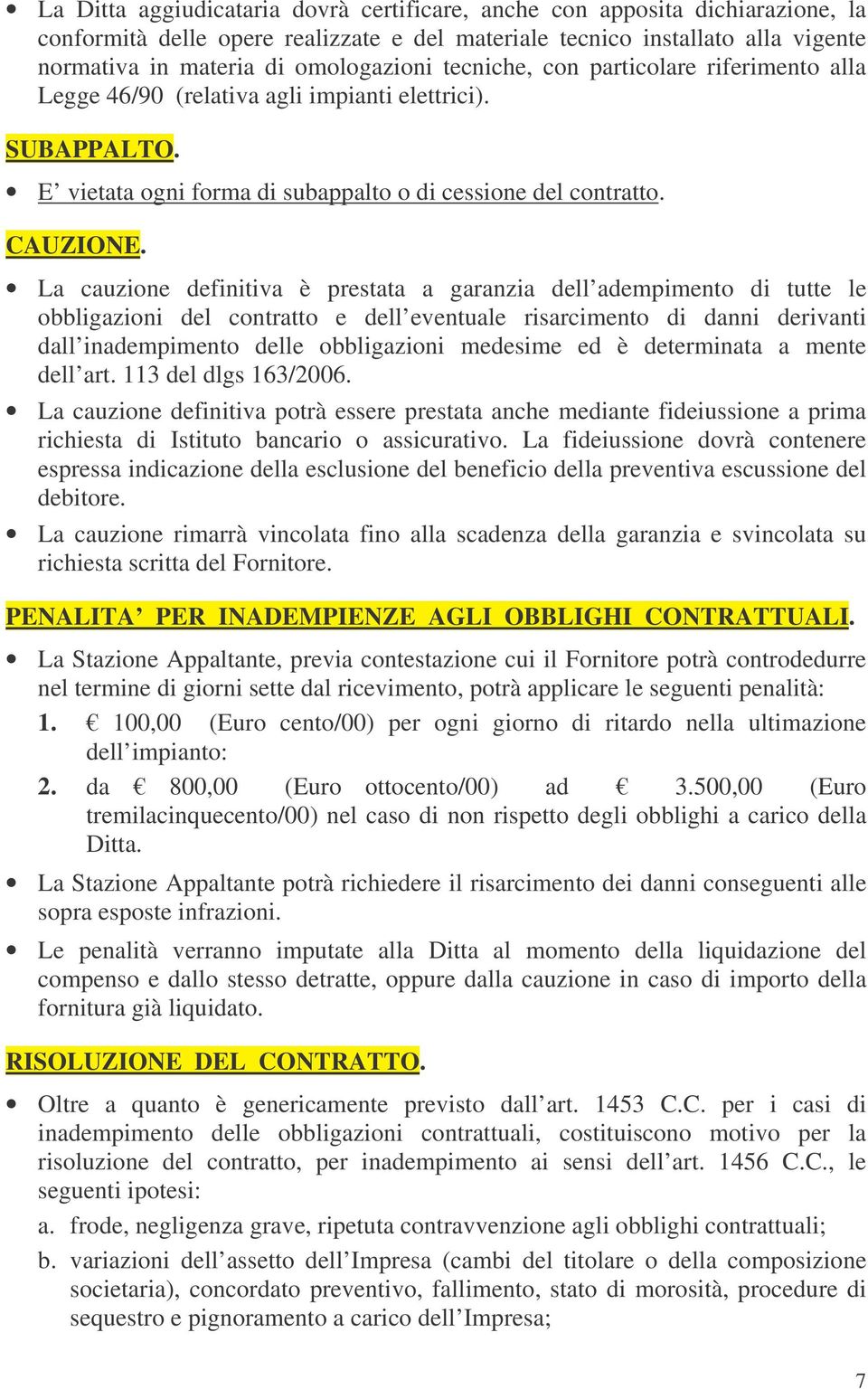 La cauzione definitiva è prestata a garanzia dell adempimento di tutte le obbligazioni del contratto e dell eventuale risarcimento di danni derivanti dall inadempimento delle obbligazioni medesime ed