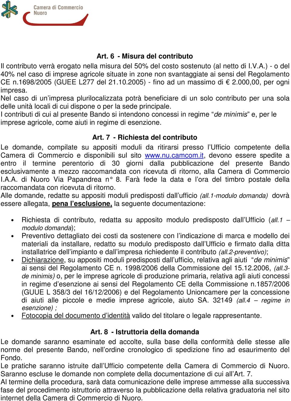 Nel caso di un impresa plurilocalizzata potrà beneficiare di un solo contributo per una sola delle unità locali di cui dispone o per la sede principale.