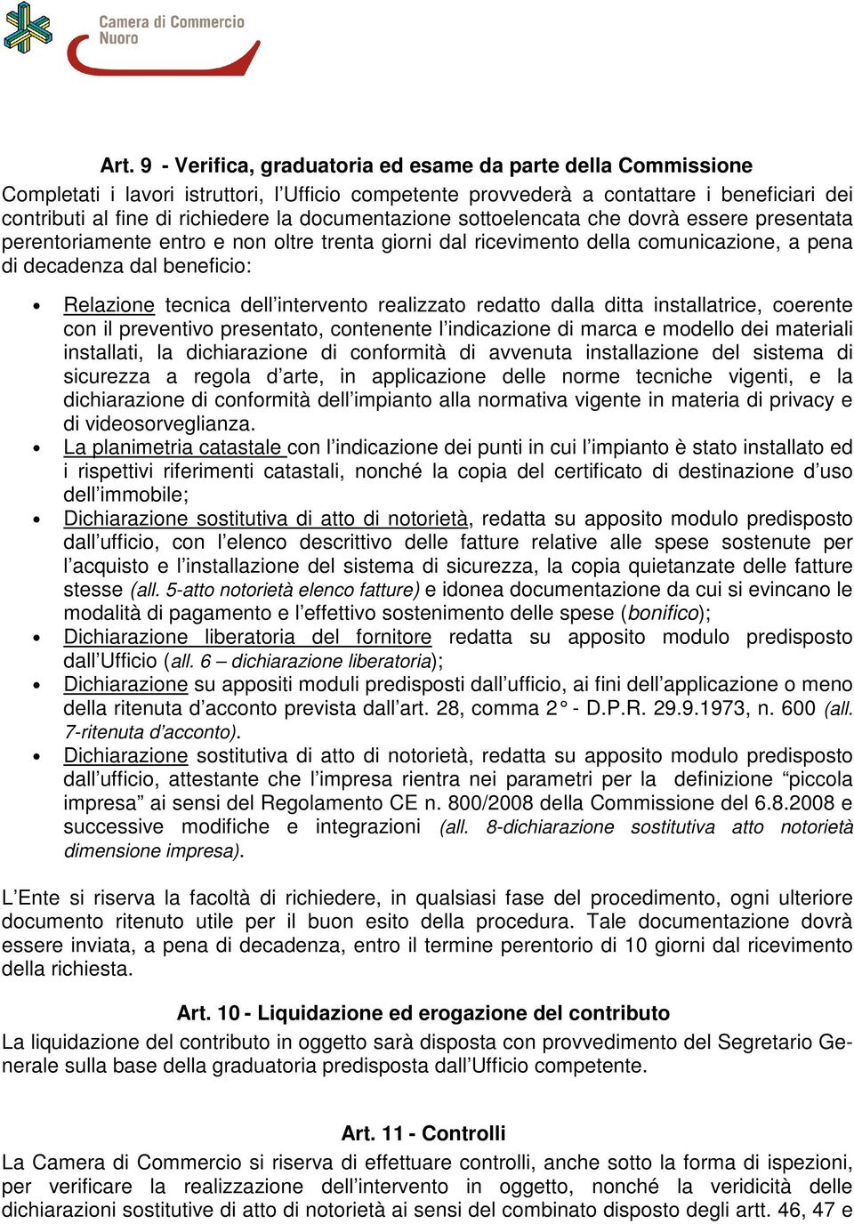 intervento realizzato redatto dalla ditta installatrice, coerente con il preventivo presentato, contenente l indicazione di marca e modello dei materiali installati, la dichiarazione di conformità di