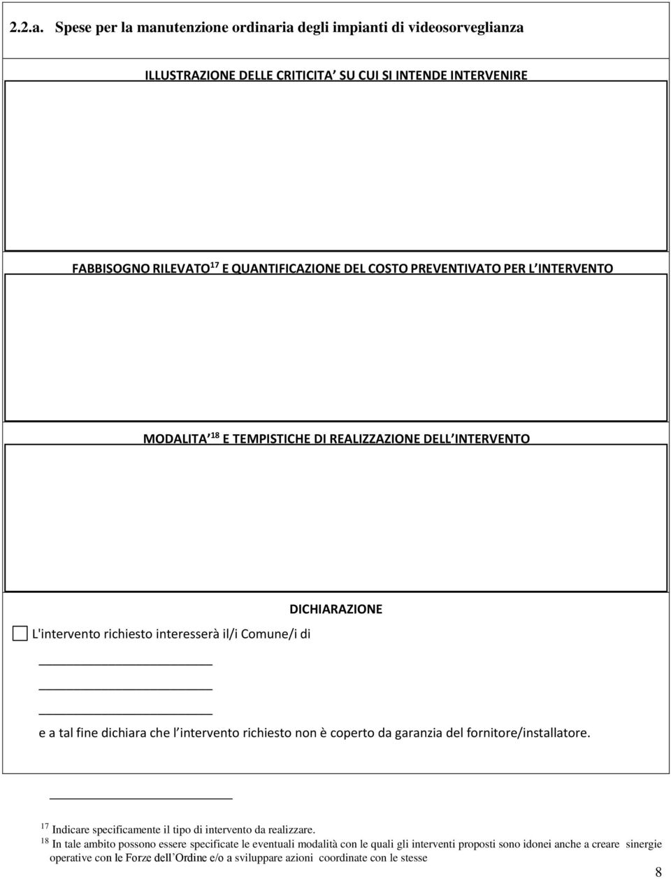 COSTO PREVENTIVATO PER L INTERVENTO MODALITA 18 E TEMPISTICHE DI REALIZZAZIONE DELL INTERVENTO DICHIARAZIONE L'intervento richiesto interesserà il/i Comune/i di e a tal fine dichiara che