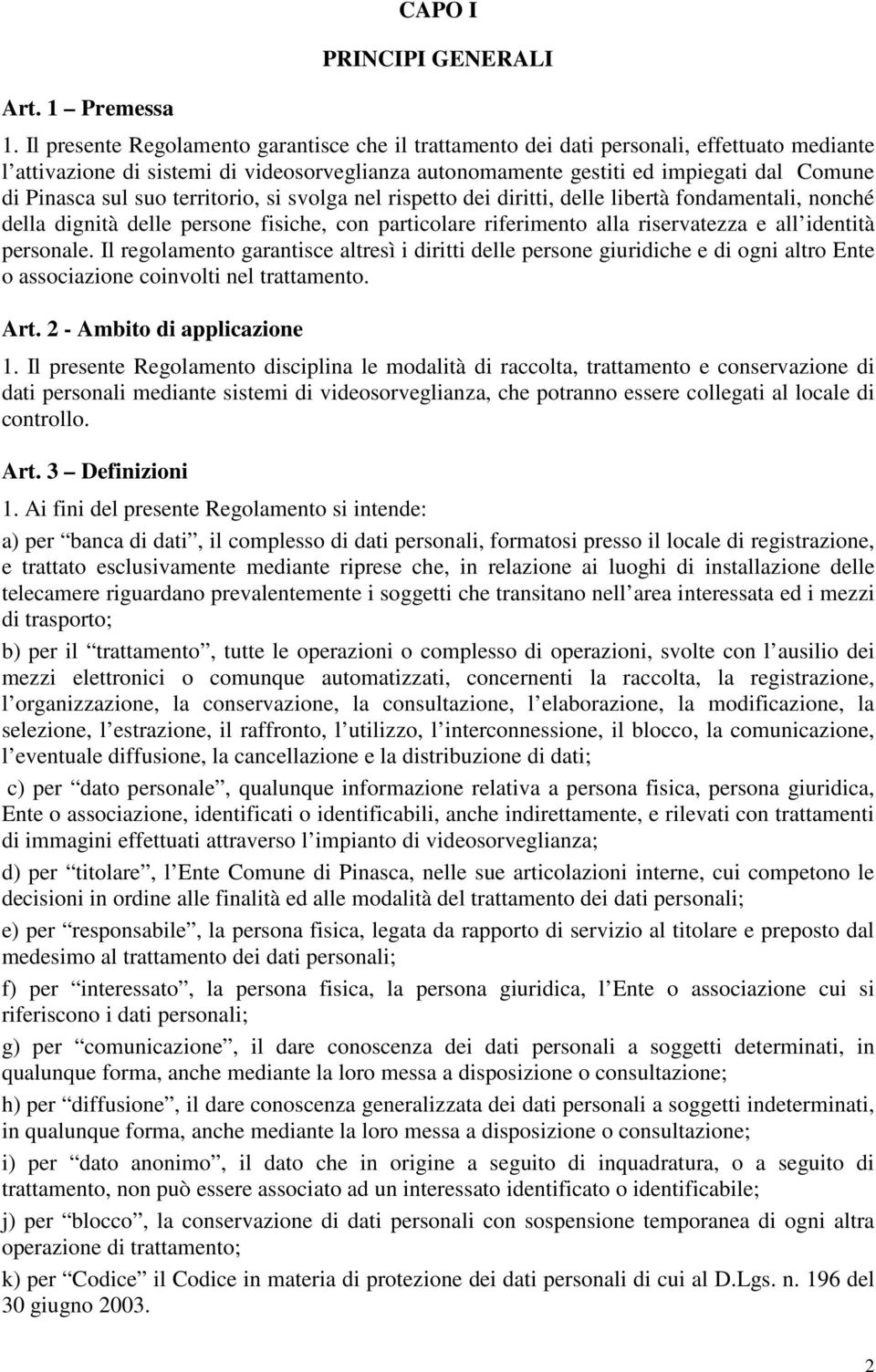 sul suo territorio, si svolga nel rispetto dei diritti, delle libertà fondamentali, nonché della dignità delle persone fisiche, con particolare riferimento alla riservatezza e all identità personale.