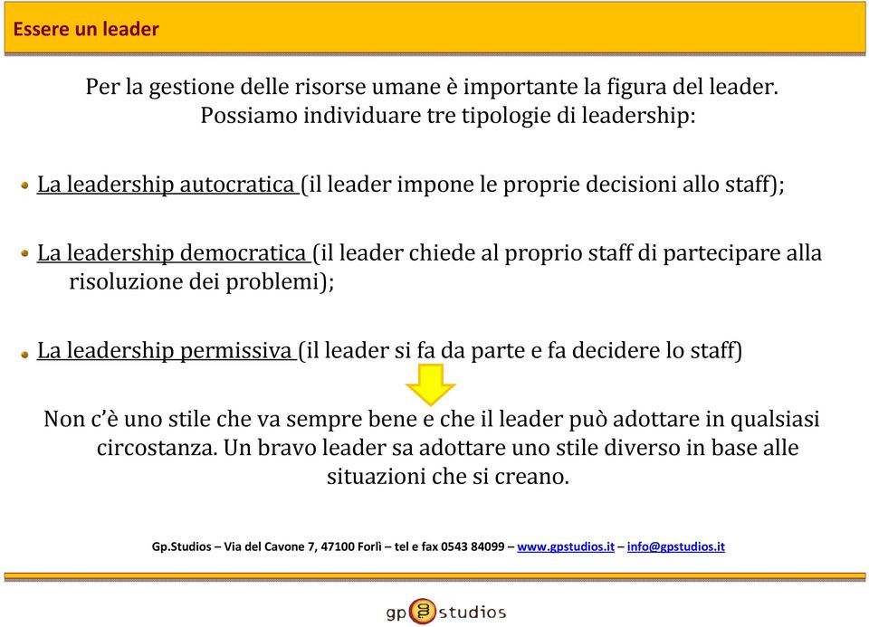 democratica (il leader chiede al proprio staff di partecipare alla risoluzione dei problemi); La leadership permissiva (il leader si fa da