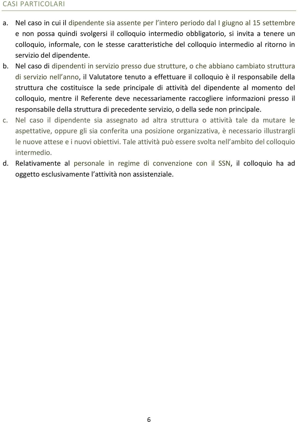 informale, con le stesse caratteristiche del colloquio intermedio al ritorno in servizio del dipendente. b.