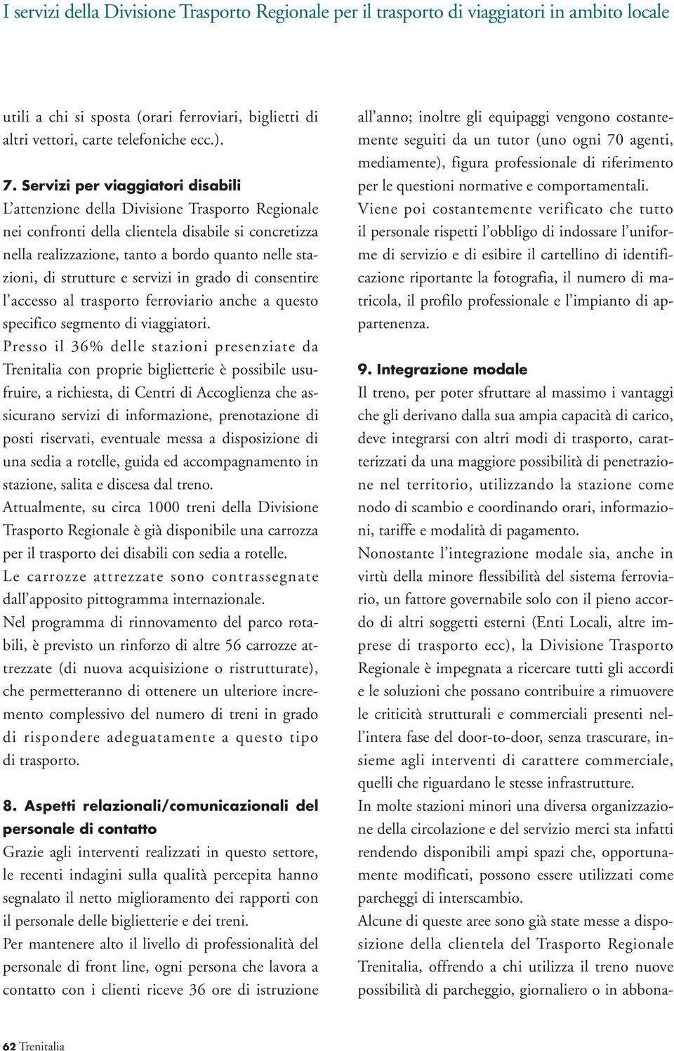 strutture e servizi in grado di consentire l accesso al trasporto ferroviario anche a questo specifico segmento di viaggiatori.