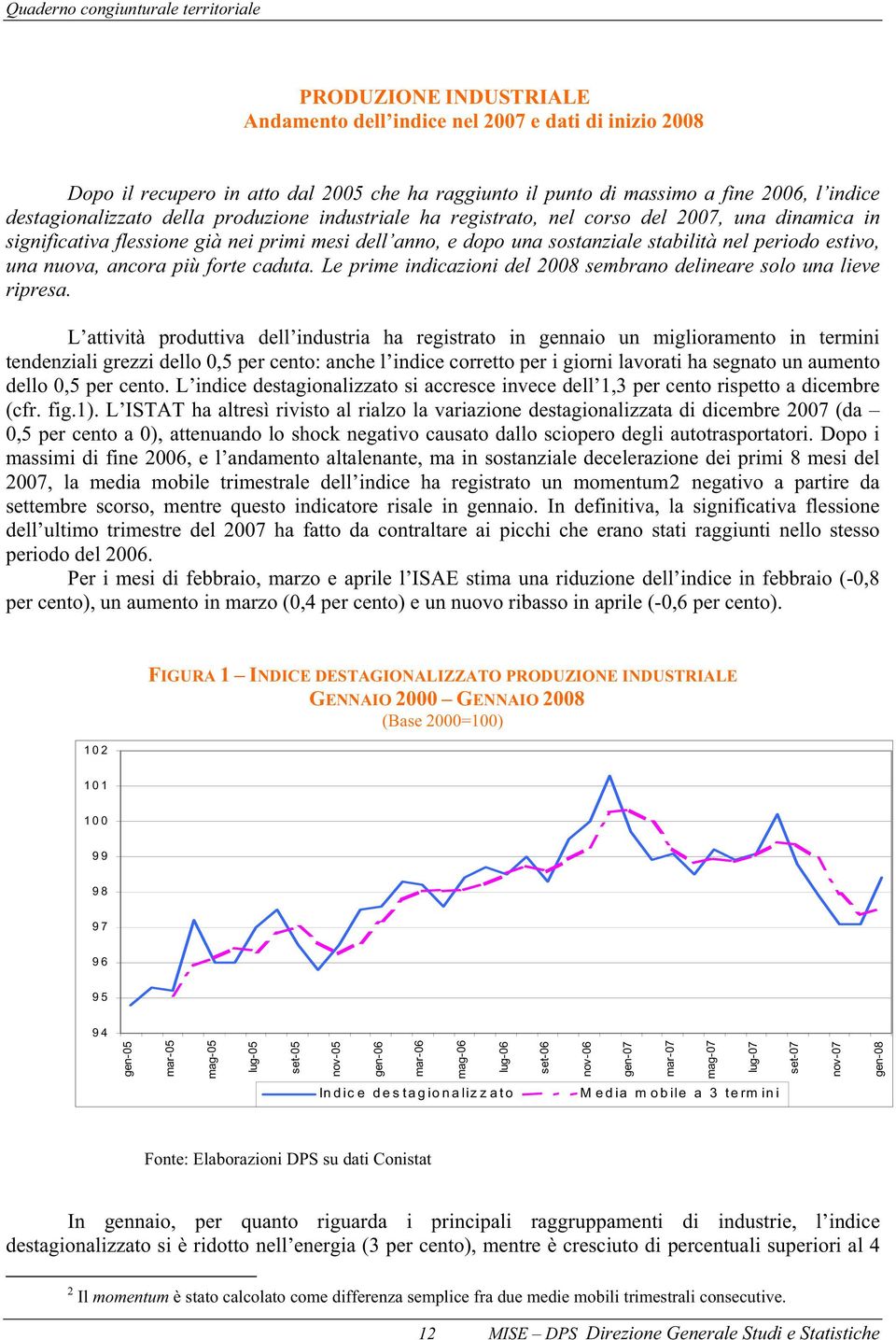 periodo estivo, una nuova, ancora più forte caduta. Le prime indicazioni del 2008 sembrano delineare solo una lieve ripresa.