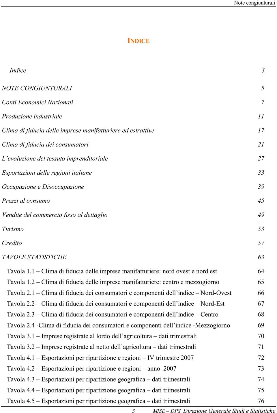 Turismo 53 Credito 57 TAVOLE STATISTICHE 63 Tavola 1.1 Clima di fiducia delle imprese manifatturiere: nord ovest e nord est 64 Tavola 1.