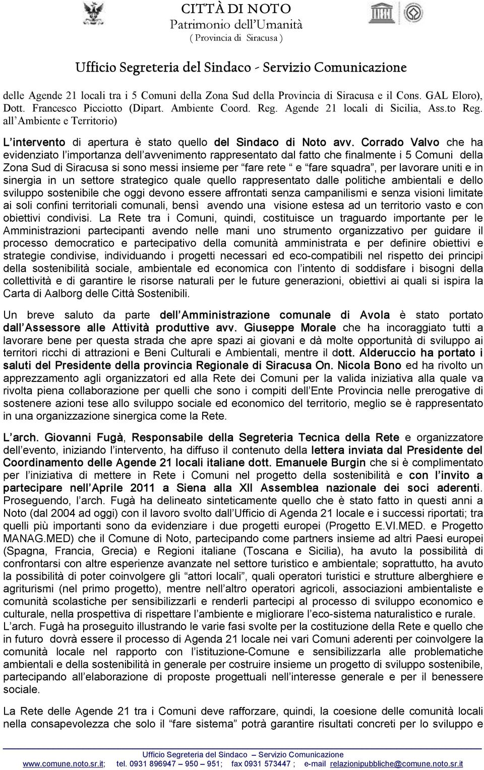 Corrado Valvo che ha evidenziato l importanza dell avvenimento rappresentato dal fatto che finalmente i 5 Comuni della Zona Sud di Siracusa si sono messi insieme per fare rete e fare squadra, per