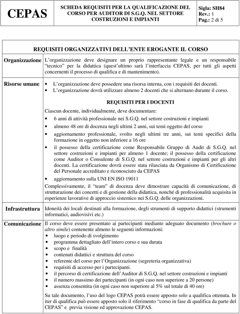 Risorse umane L organizzazione deve possedere una risorsa interna, con i requisiti dei docenti. L organizzazione dovrà utilizzare almeno 2 docenti che si alternano durante il corso.