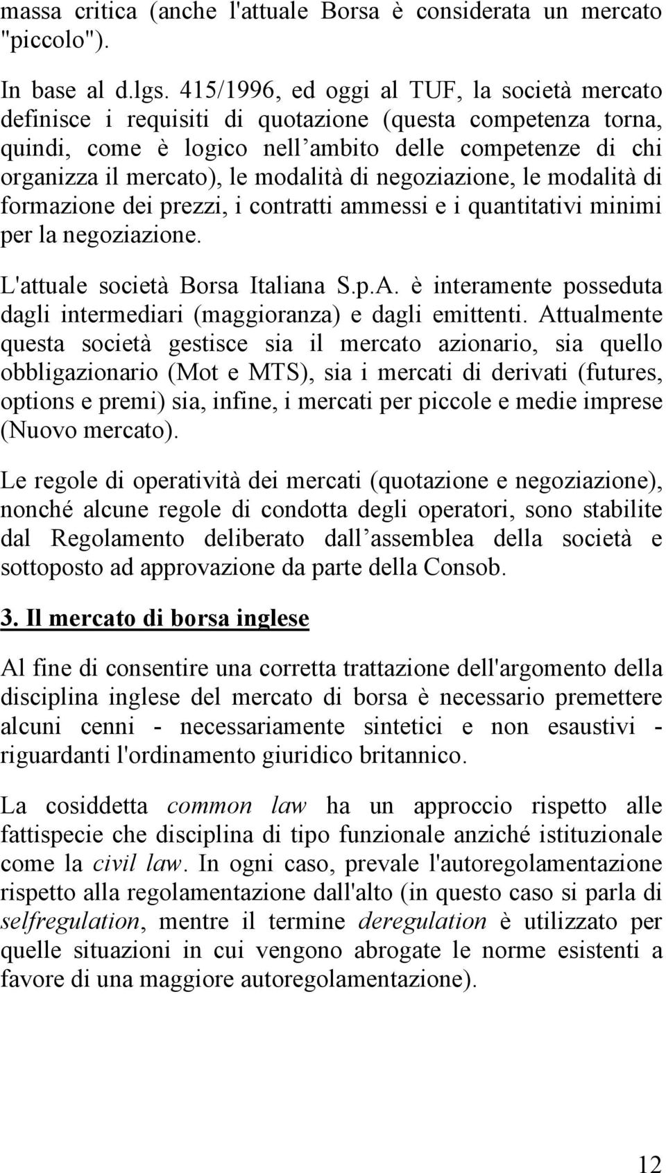 di negoziazione, le modalità di formazione dei prezzi, i contratti ammessi e i quantitativi minimi per la negoziazione. L'attuale società Borsa Italiana S.p.A.