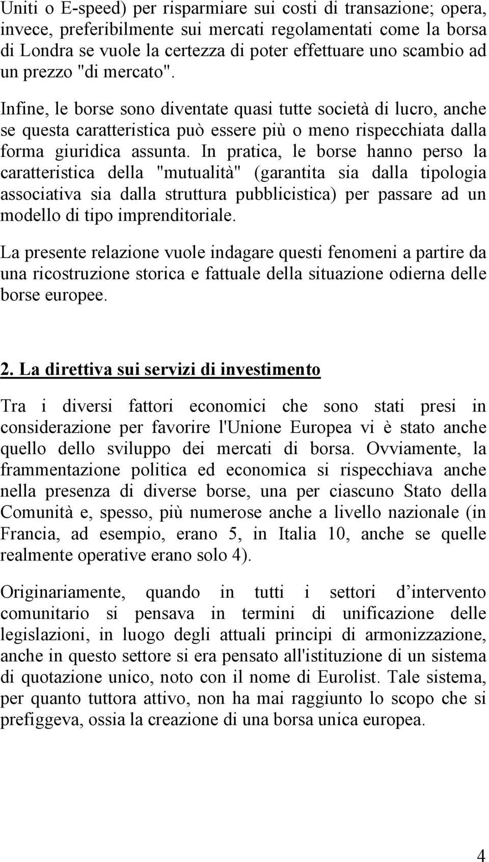 In pratica, le borse hanno perso la caratteristica della "mutualità" (garantita sia dalla tipologia associativa sia dalla struttura pubblicistica) per passare ad un modello di tipo imprenditoriale.