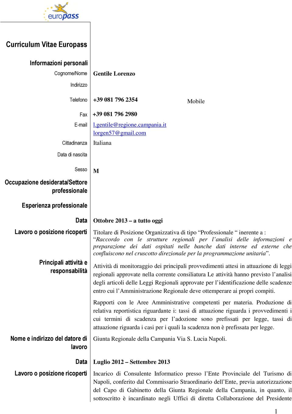 com Italiana Data di nascita Sesso M Occupazione desiderata/settore professionale Esperienza professionale Data Ottobre 2013 a tutto oggi Lavoro o posizione ricoperti Titolare di Posizione