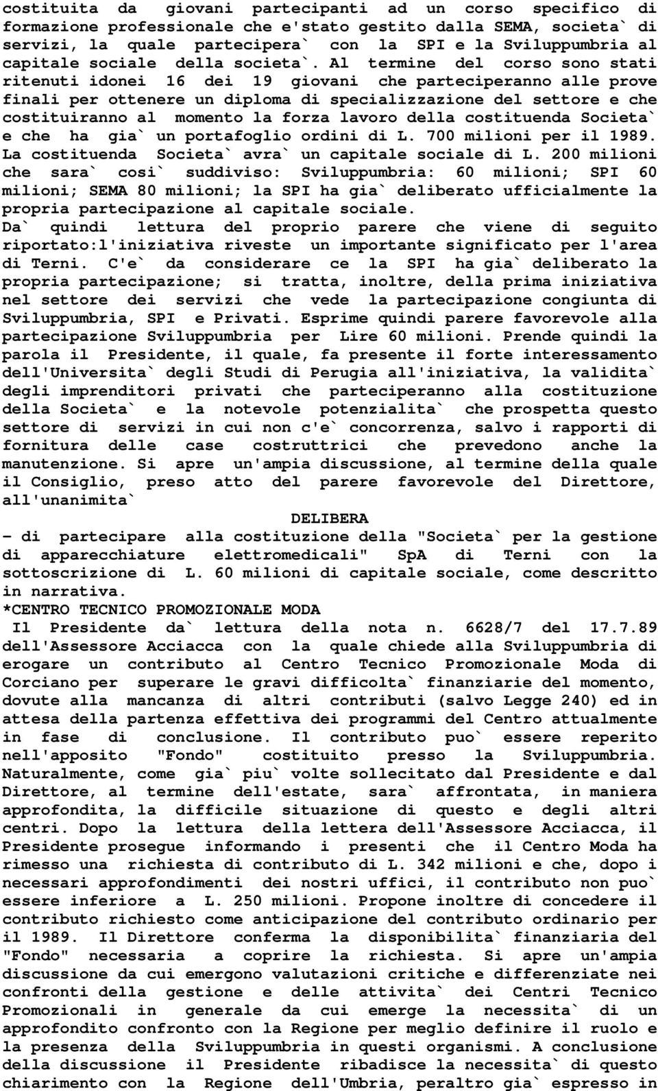 Al termine del corso sono stati ritenuti idonei 16 dei 19 giovani che parteciperanno alle prove finali per ottenere un diploma di specializzazione del settore e che costituiranno al momento la forza