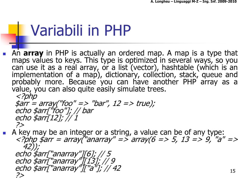 and probably more. Because you can have another PHP array as a value, you can also quite easily simulate trees. <?