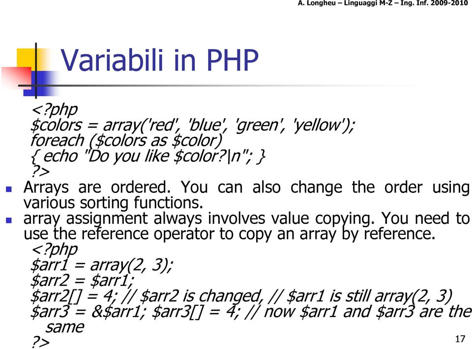 array assignment always involves value copying. You need to use the reference operator to copy an array by reference. <?