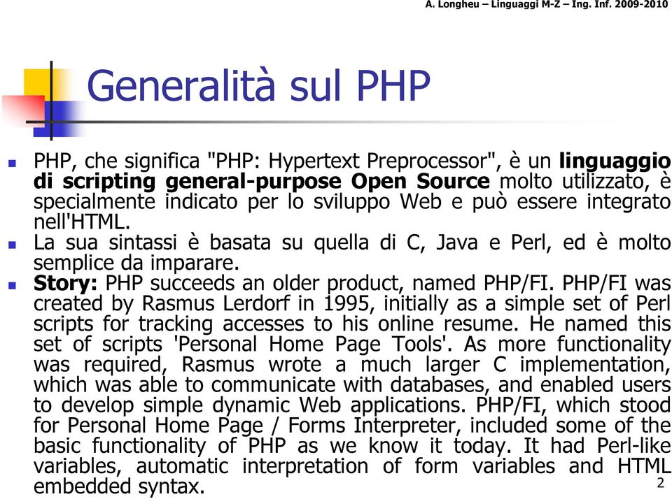 PHP/FI was created by Rasmus Lerdorf in 1995, initially as a simple set of Perl scripts for tracking accesses to his online resume. He named this set of scripts 'Personal Home Page Tools'.