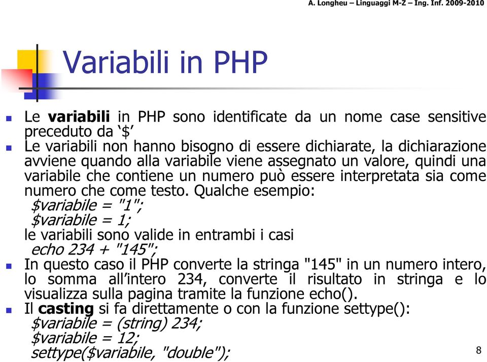 Qualche esempio: $variabile = "1"; $variabile = 1; le variabili sono valide in entrambi i casi echo 234 + "145"; In questo caso il PHP converte la stringa "145" in un numero intero, lo
