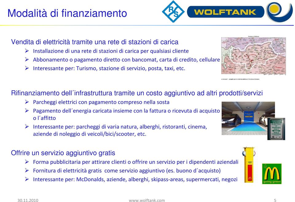 Rifinanziamento dell infrastruttura tramite un costo aggiuntivo ad altri prodotti/servizi Parcheggi elettrici con pagamento compreso nella sosta Pagamento dell energia caricata insieme con la fattura