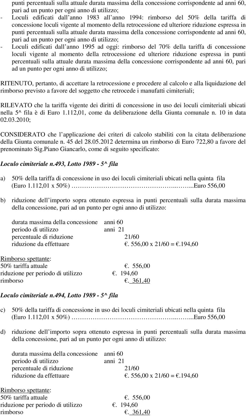 anni 60, pari ad un punto per ogni anno di utilizzo; - Loculi edificati dall anno 1995 ad oggi: rimborso del 70% della tariffa di concessione loculi vigente al momento della retrocessione ed