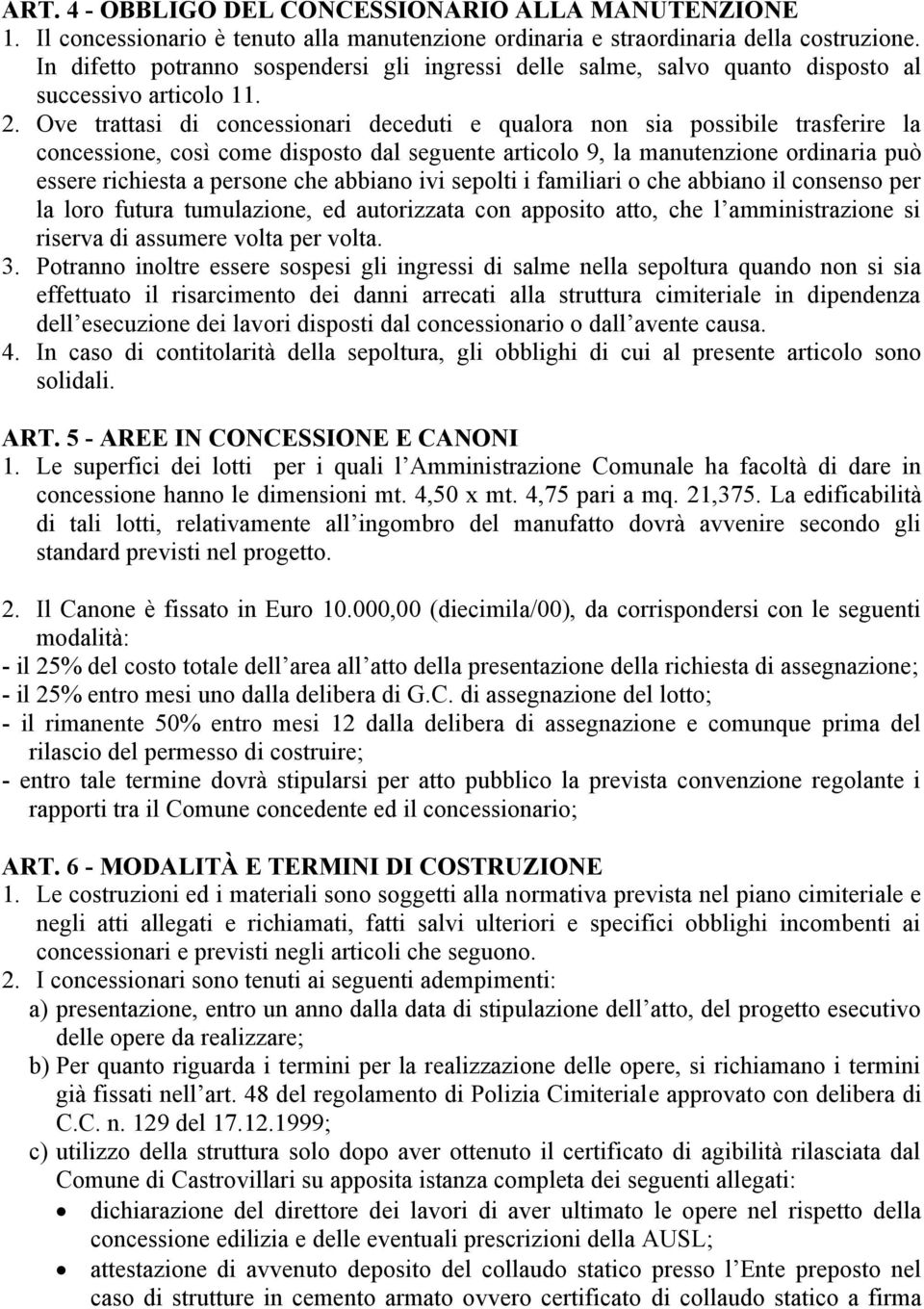 Ove trattasi di concessionari deceduti e qualora non sia possibile trasferire la concessione, così come disposto dal seguente articolo 9, la manutenzione ordinaria può essere richiesta a persone che