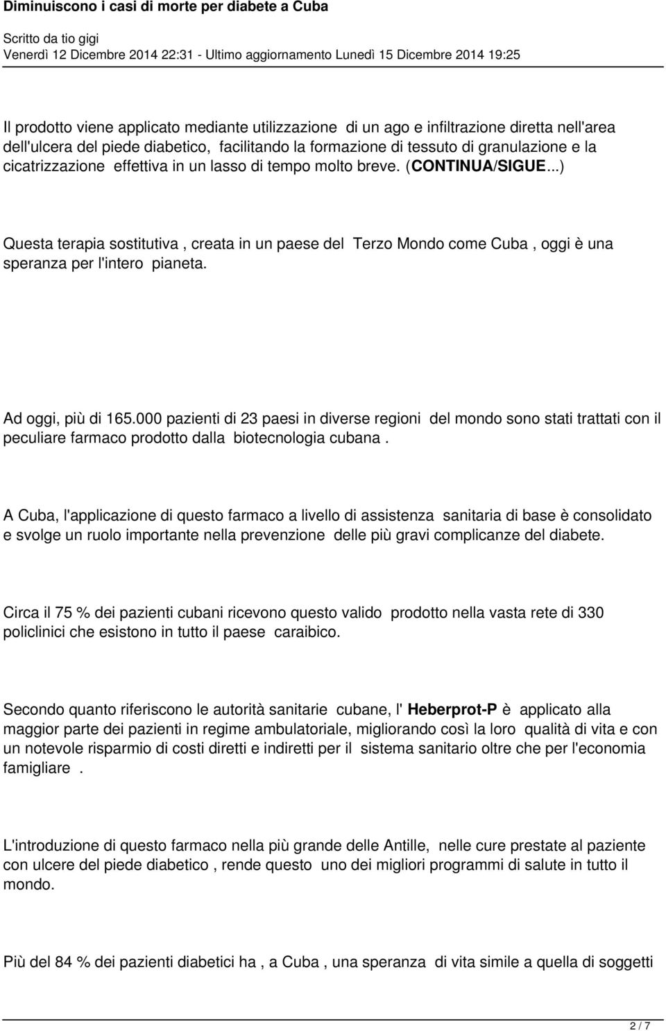 Ad oggi, più di 165.000 pazienti di 23 paesi in diverse regioni del mondo sono stati trattati con il peculiare farmaco prodotto dalla biotecnologia cubana.