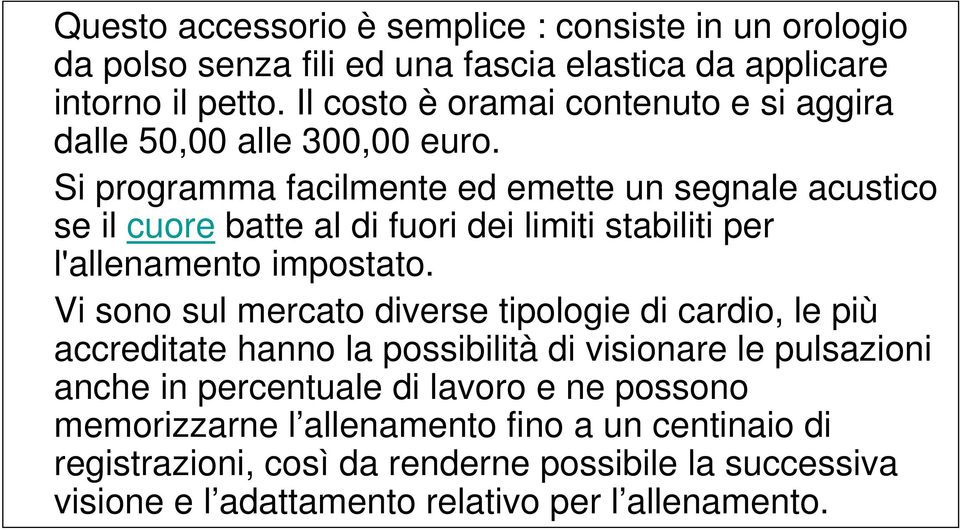 Si programma facilmente ed emette un segnale acustico se il cuore batte al di fuori dei limiti stabiliti per l'allenamento impostato.