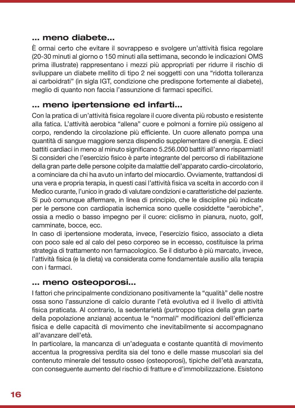 fortemente al diabete), meglio di quanto non faccia l assunzione di farmaci specifici.