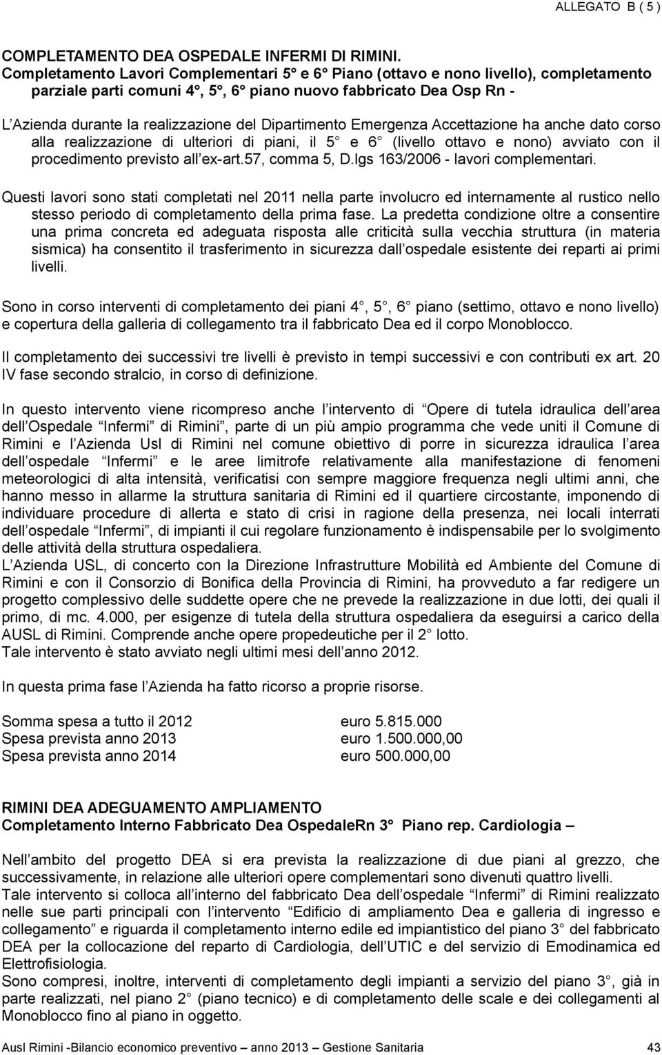 Dipartimento Emergenza Accettazione ha anche dato corso alla realizzazione di ulteriori di piani, il 5 e 6 (livello ottavo e nono) avviato con il procedimento previsto all ex-art.57, comma 5, D.