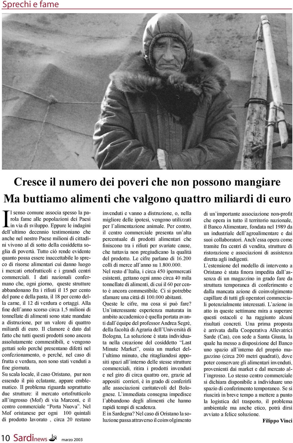 Tutto ciò rende evidente quanto possa essere inaccettabile lo spreco di risorse alimentari cui danno luogo i mercati ortofrutticoli e i grandi centri commerciali.