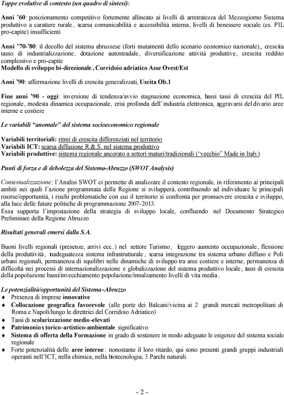 PIL pro-capite) insufficienti Anni 70-80: il decollo del sistema abruzzese (forti mutamenti dello scenario economico nazionale),, crescita tasso di industrializzazione, dotazione autostradale,