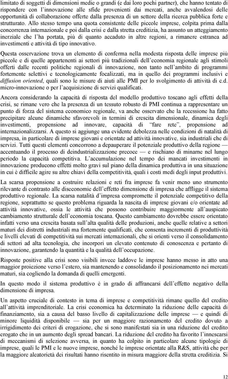 Allo stesso tempo una quota consistente delle piccole imprese, colpita prima dalla concorrenza internazionale e poi dalla crisi e dalla stretta creditizia, ha assunto un atteggiamento inerziale che l