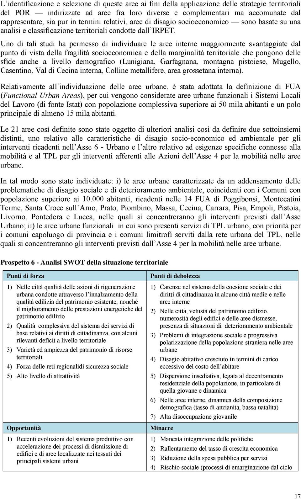 Uno di tali studi ha permesso di individuare le aree interne maggiormente svantaggiate dal punto di vista della fragilità socioeconomica e della marginalità territoriale che pongono delle sfide anche