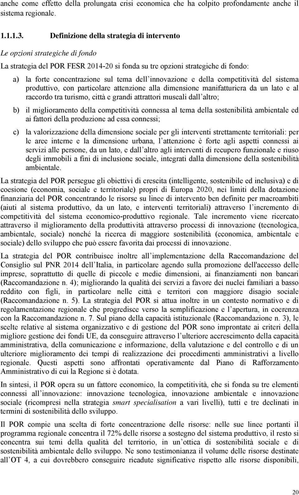 innovazione e della competitività del sistema produttivo, con particolare attenzione alla dimensione manifatturiera da un lato e al raccordo tra turismo, città e grandi attrattori museali dall altro;