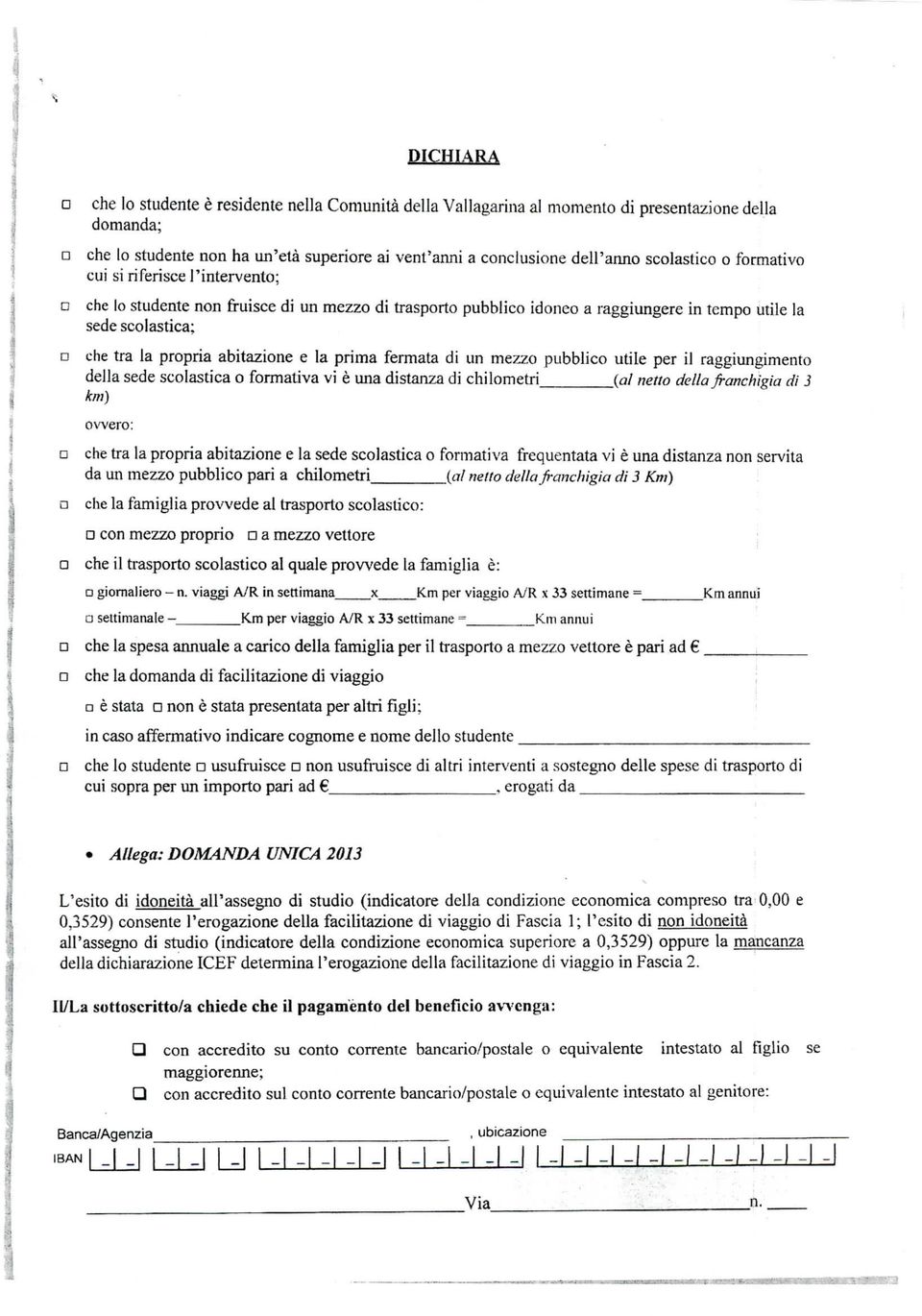 fruisce di un mezzo di trasporto pubblico idoneo a raggiungere in tempo utile la sede scolastica; che tra la propria abitazione e la prima fermata di un mezzo pubblico utile per il raggiungimento