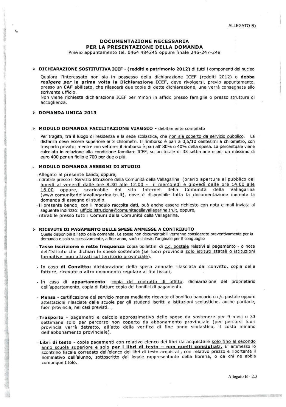 (redditi 2012) o debba redigere per la prima volta la Dichiarazione ICEF, deve rivolgersi, previo appuntamento, presso un CAF abilitato, che rilascerà due copie di detta dichiarazione, una verrà