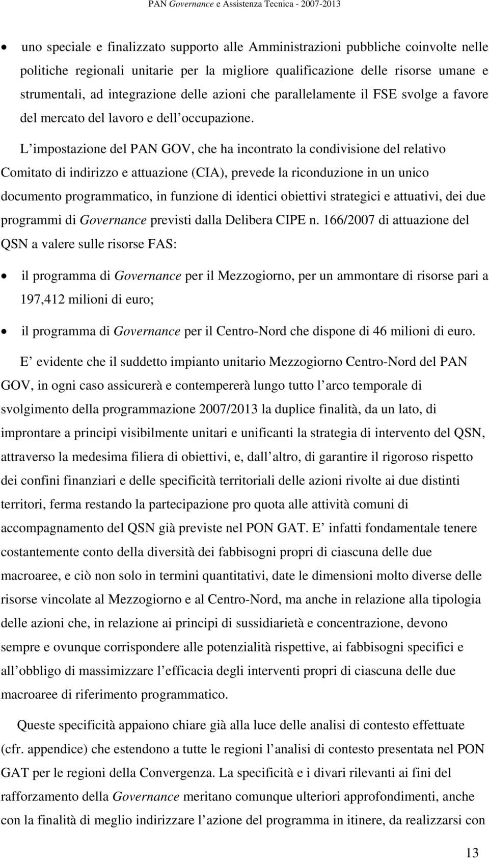 L impostazione del PAN GOV, che ha incontrato la condivisione del relativo Comitato di indirizzo e attuazione (CIA), prevede la riconduzione in un unico documento programmatico, in funzione di