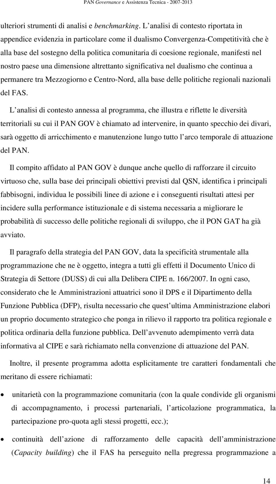 manifesti nel nostro paese una dimensione altrettanto significativa nel dualismo che continua a permanere tra Mezzogiorno e Centro-Nord, alla base delle politiche regionali nazionali del FAS.