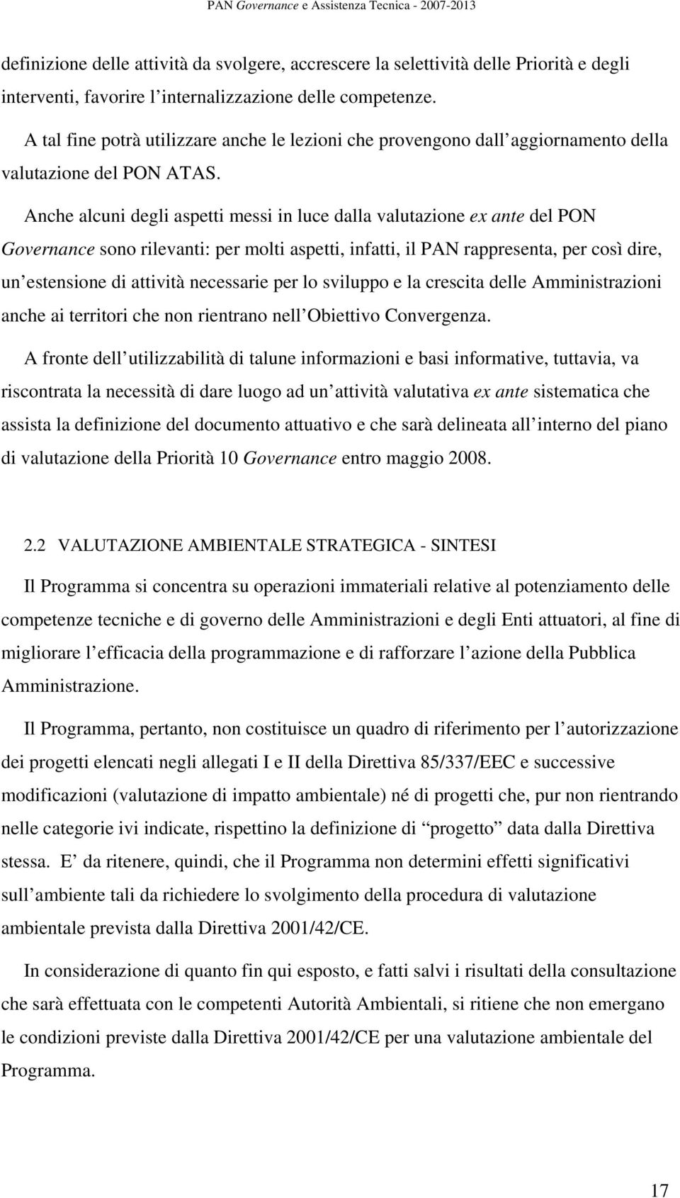 Anche alcuni degli aspetti messi in luce dalla valutazione ex ante del PON Governance sono rilevanti: per molti aspetti, infatti, il PAN rappresenta, per così dire, un estensione di attività