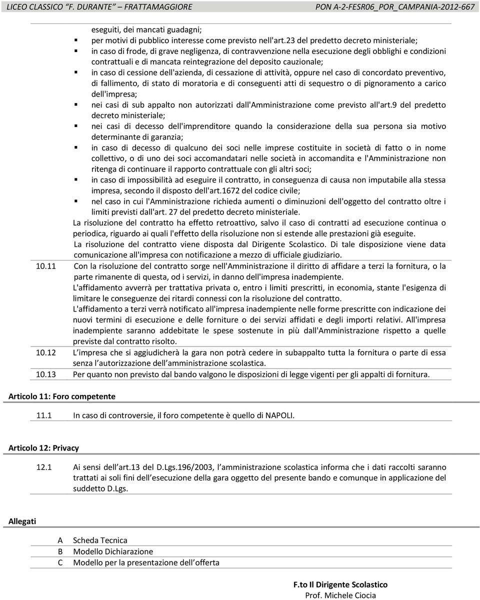 cauzionale; in caso di cessione dell'azienda, di cessazione di attività, oppure nel caso di concordato preventivo, di fallimento, di stato di moratoria e di conseguenti atti di sequestro o di